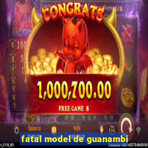 fatal model de guanambi